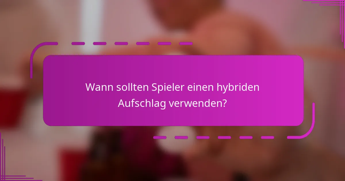 Wann sollten Spieler einen hybriden Aufschlag verwenden?