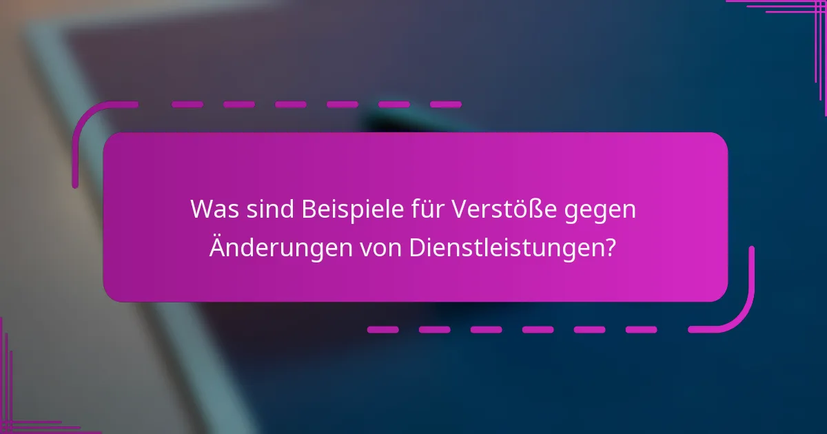Was sind Beispiele für Verstöße gegen Änderungen von Dienstleistungen?