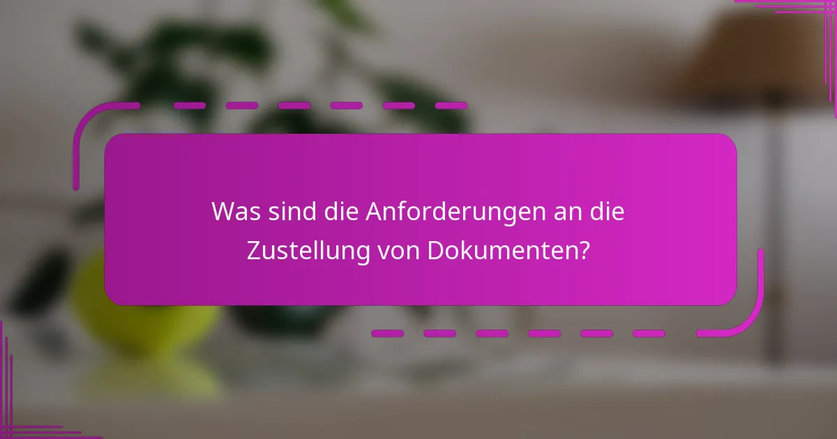 Was sind die Anforderungen an die Zustellung von Dokumenten?