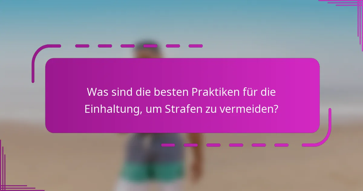 Was sind die besten Praktiken für die Einhaltung, um Strafen zu vermeiden?