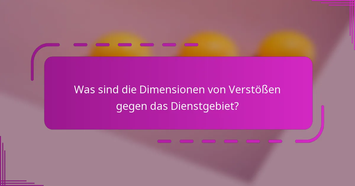 Was sind die Dimensionen von Verstößen gegen das Dienstgebiet?