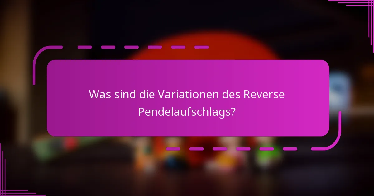 Was sind die Variationen des Reverse Pendelaufschlags?