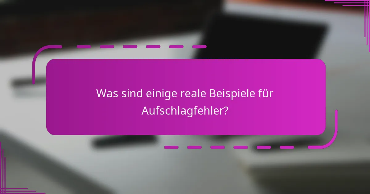 Was sind einige reale Beispiele für Aufschlagfehler?