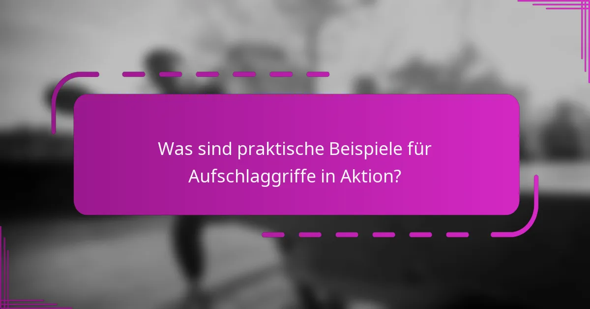 Was sind praktische Beispiele für Aufschlaggriffe in Aktion?
