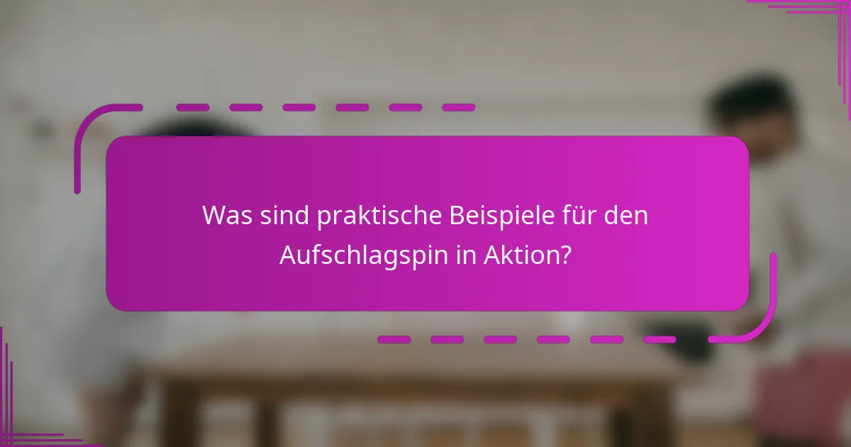 Was sind praktische Beispiele für den Aufschlagspin in Aktion?