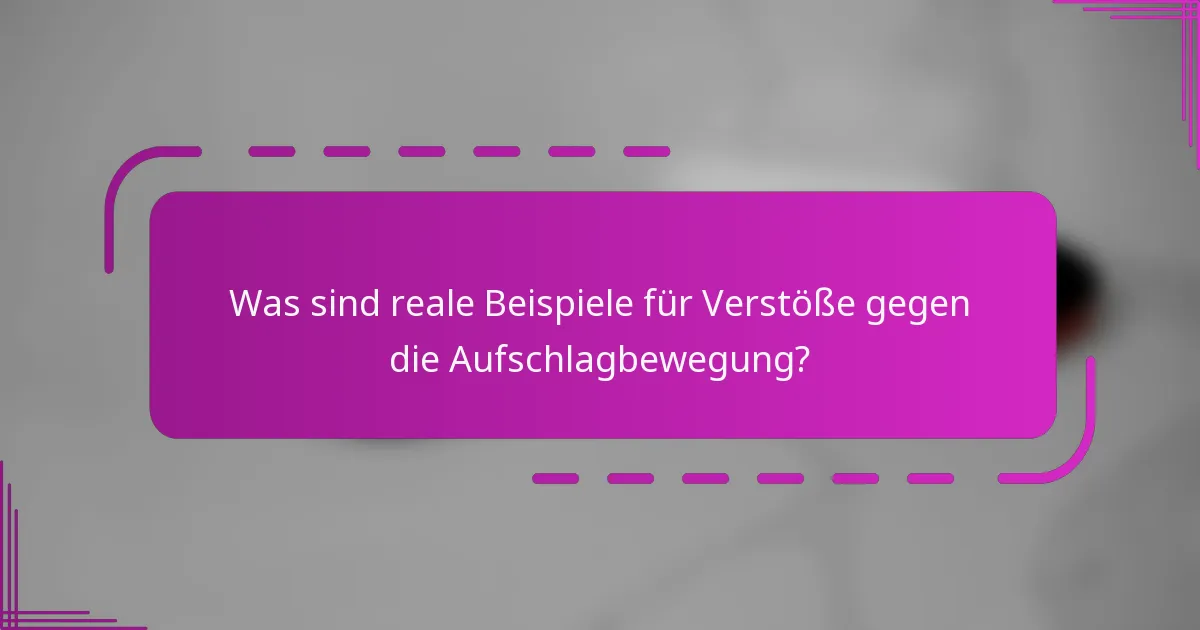 Was sind reale Beispiele für Verstöße gegen die Aufschlagbewegung?