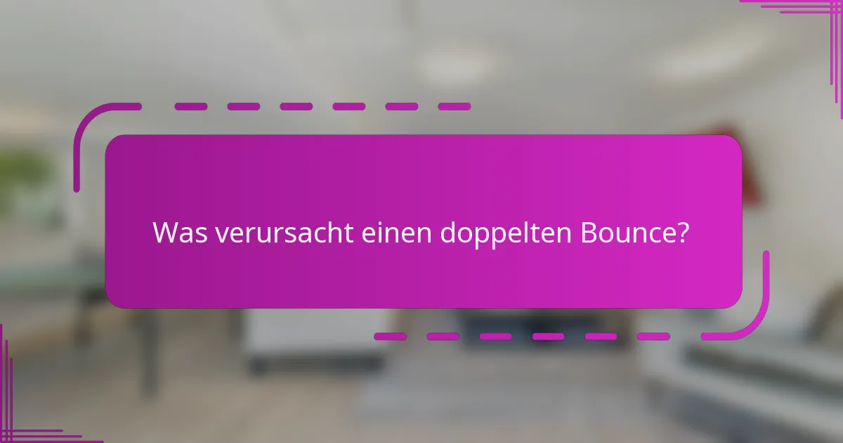 Was verursacht einen doppelten Bounce?