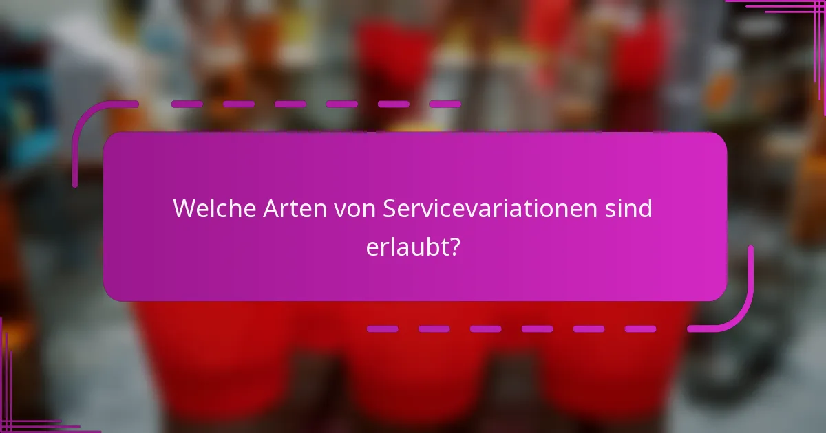 Welche Arten von Servicevariationen sind erlaubt?