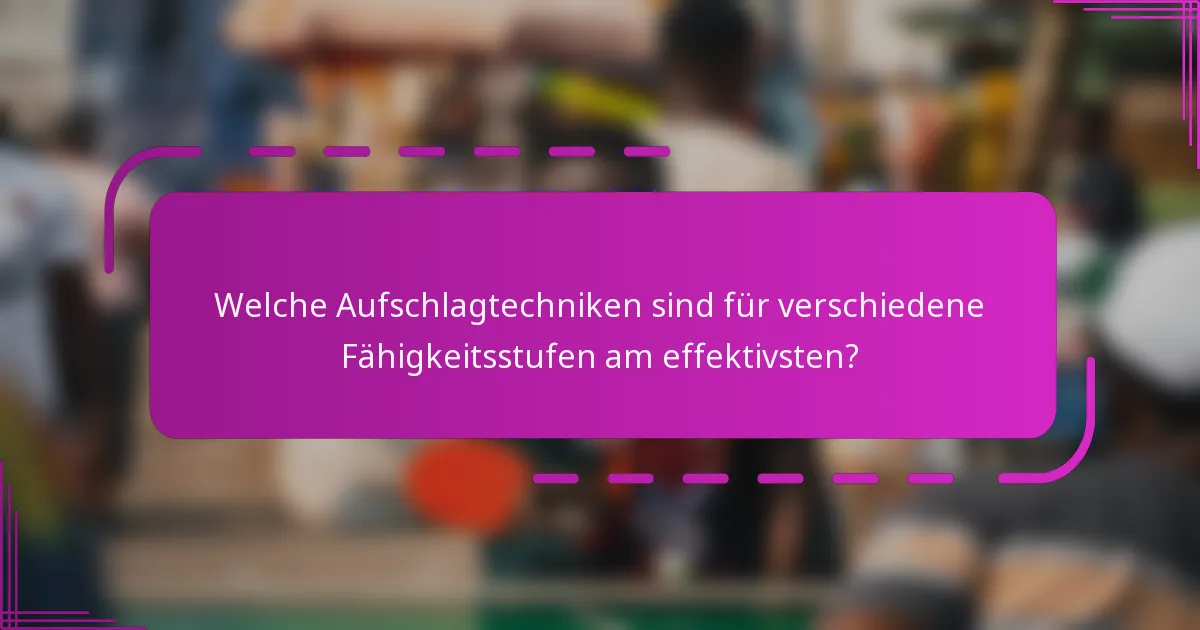 Welche Aufschlagtechniken sind für verschiedene Fähigkeitsstufen am effektivsten?