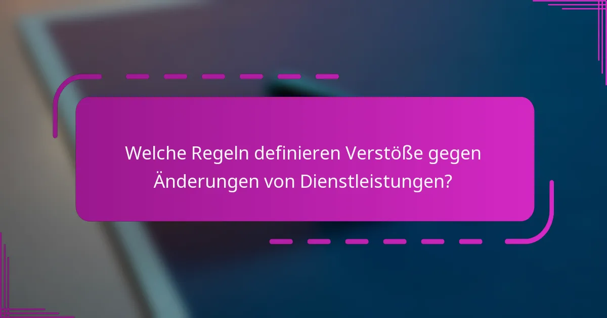 Welche Regeln definieren Verstöße gegen Änderungen von Dienstleistungen?