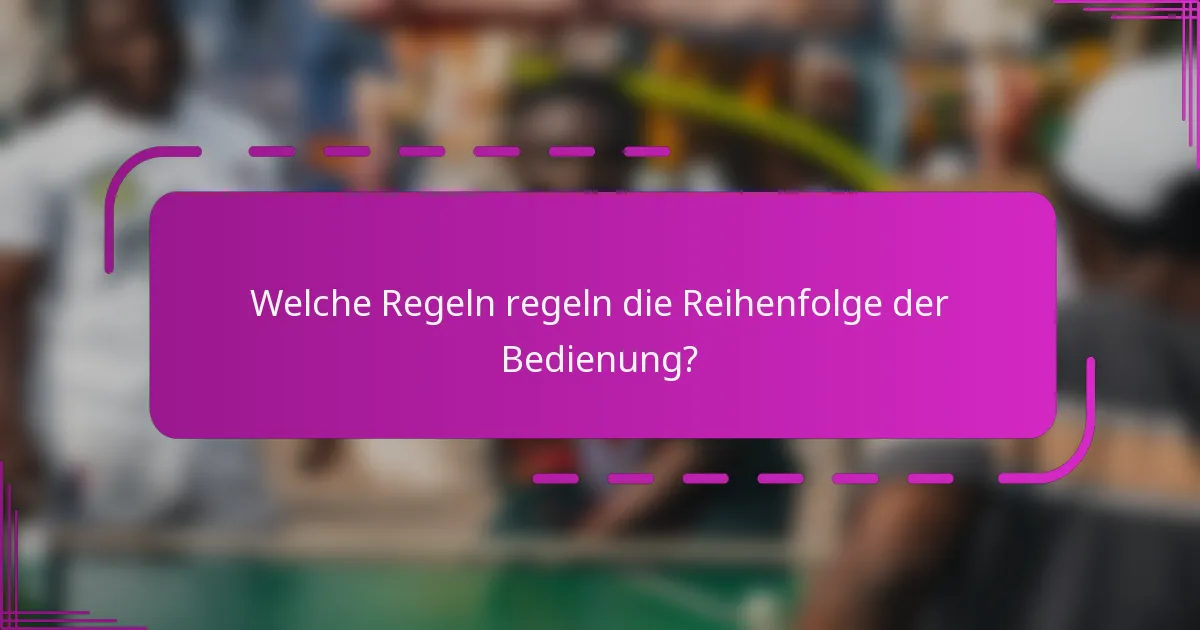 Welche Regeln regeln die Reihenfolge der Bedienung?