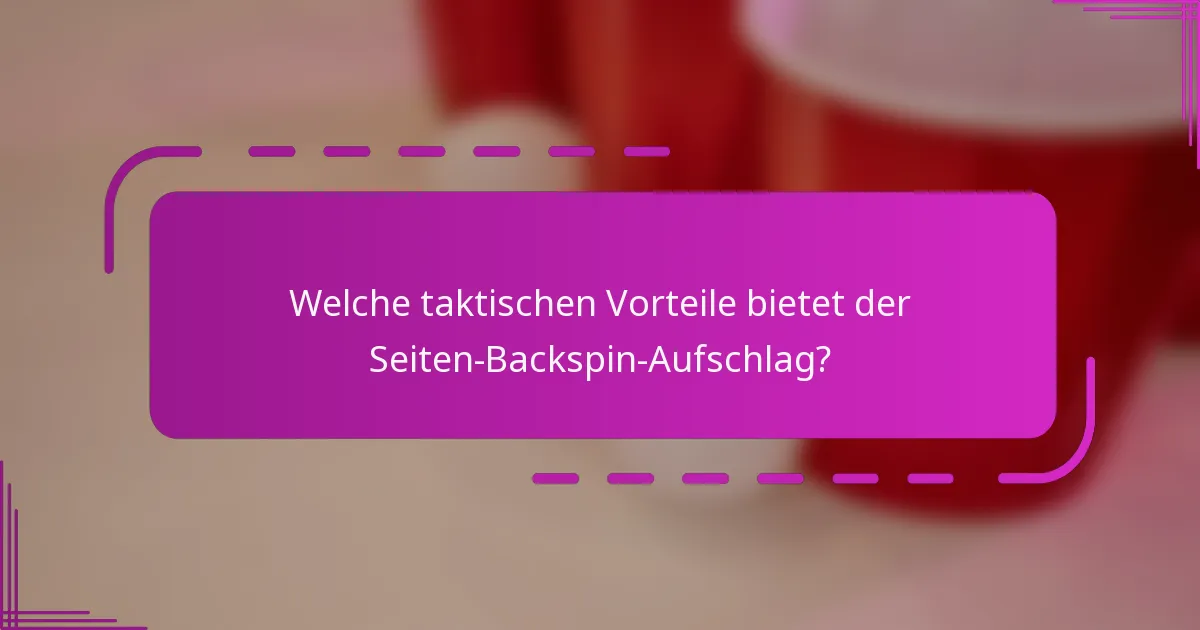 Welche taktischen Vorteile bietet der Seiten-Backspin-Aufschlag?