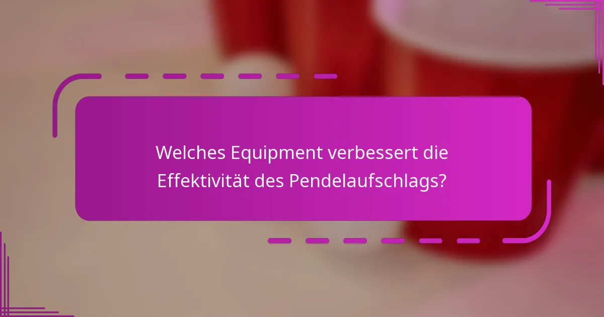 Welches Equipment verbessert die Effektivität des Pendelaufschlags?
