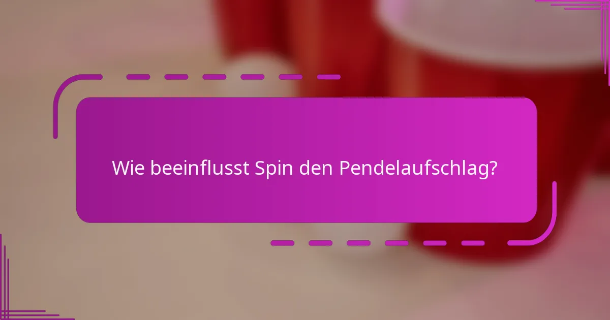 Wie beeinflusst Spin den Pendelaufschlag?