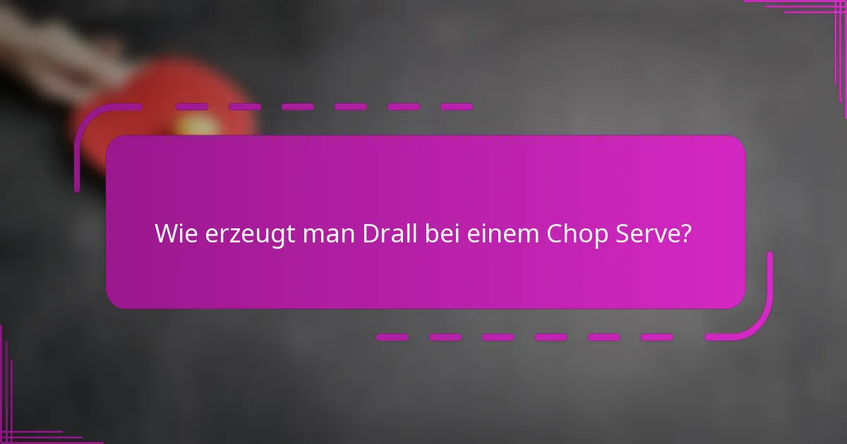 Wie erzeugt man Drall bei einem Chop Serve?