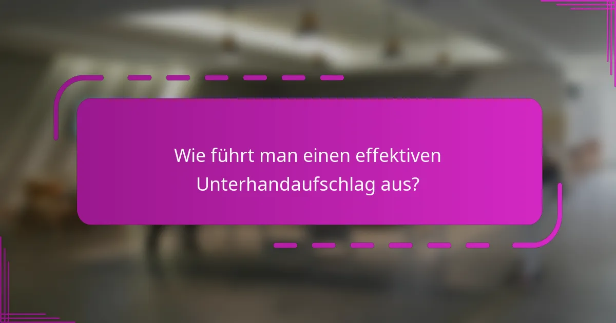 Wie führt man einen effektiven Unterhandaufschlag aus?