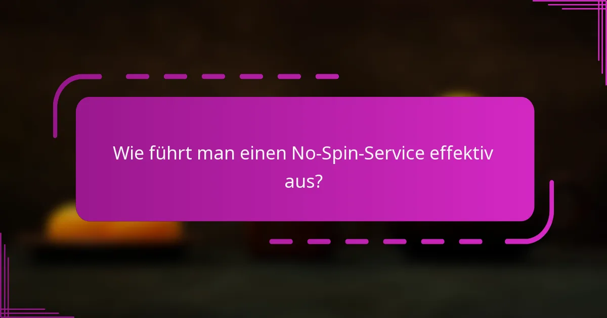 Wie führt man einen No-Spin-Service effektiv aus?