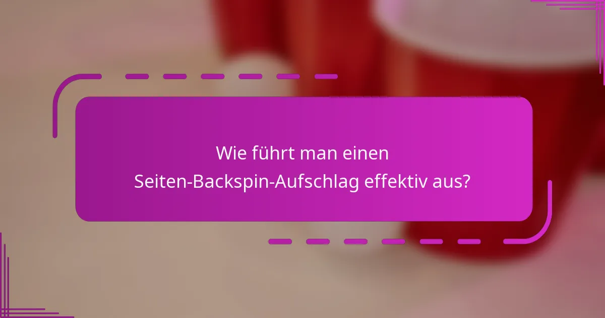 Wie führt man einen Seiten-Backspin-Aufschlag effektiv aus?