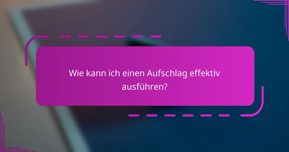 Wie kann ich einen Aufschlag effektiv ausführen?