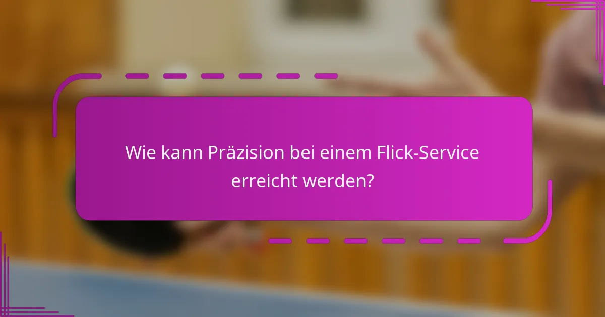Wie kann Präzision bei einem Flick-Service erreicht werden?