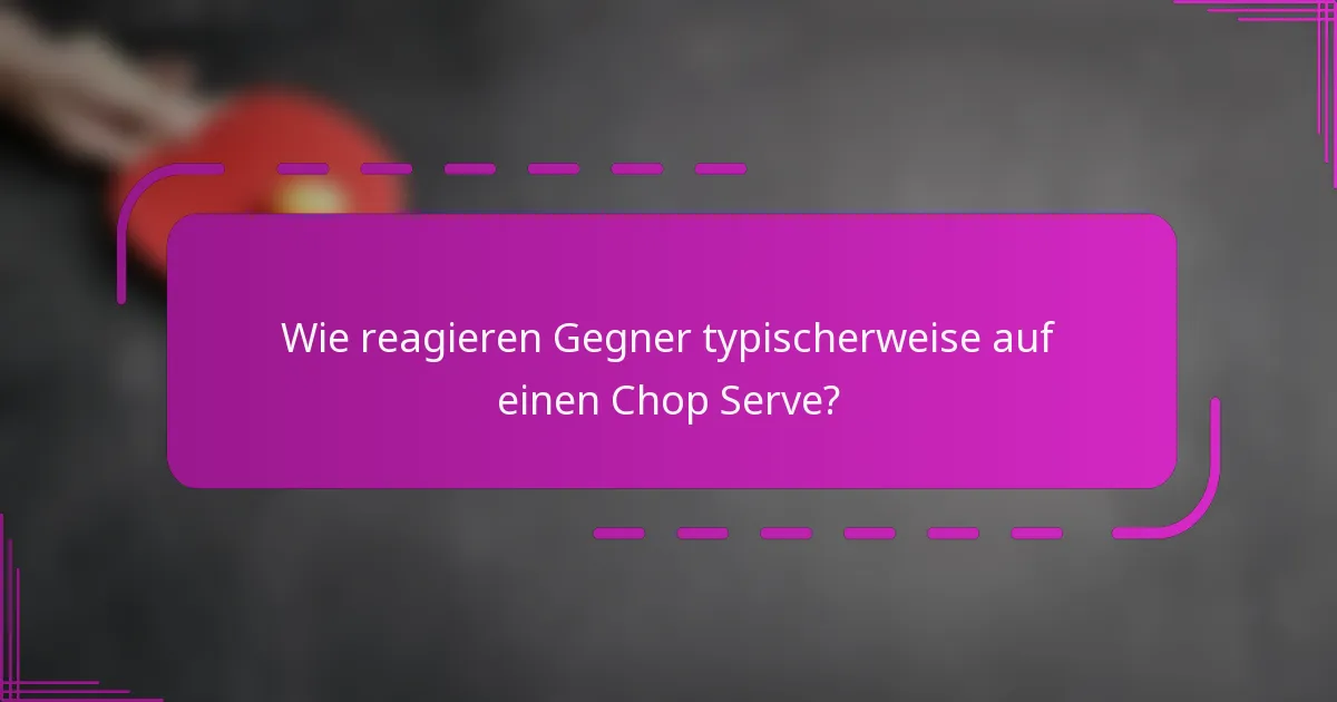 Wie reagieren Gegner typischerweise auf einen Chop Serve?