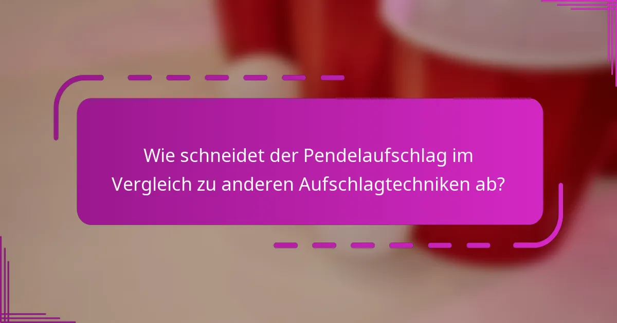Wie schneidet der Pendelaufschlag im Vergleich zu anderen Aufschlagtechniken ab?