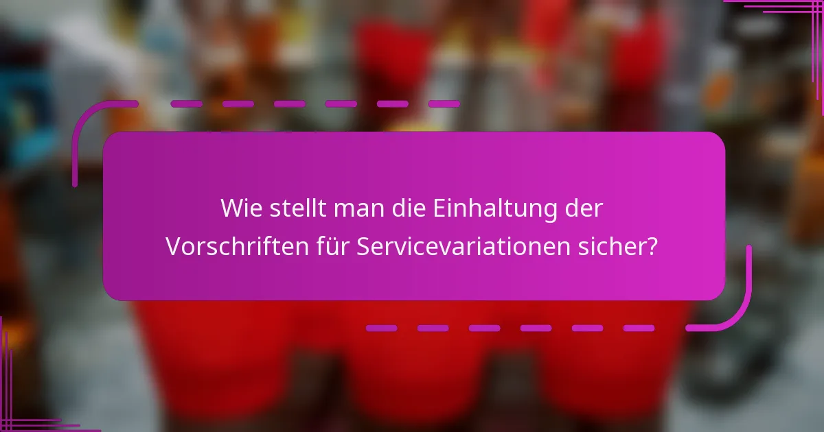 Wie stellt man die Einhaltung der Vorschriften für Servicevariationen sicher?