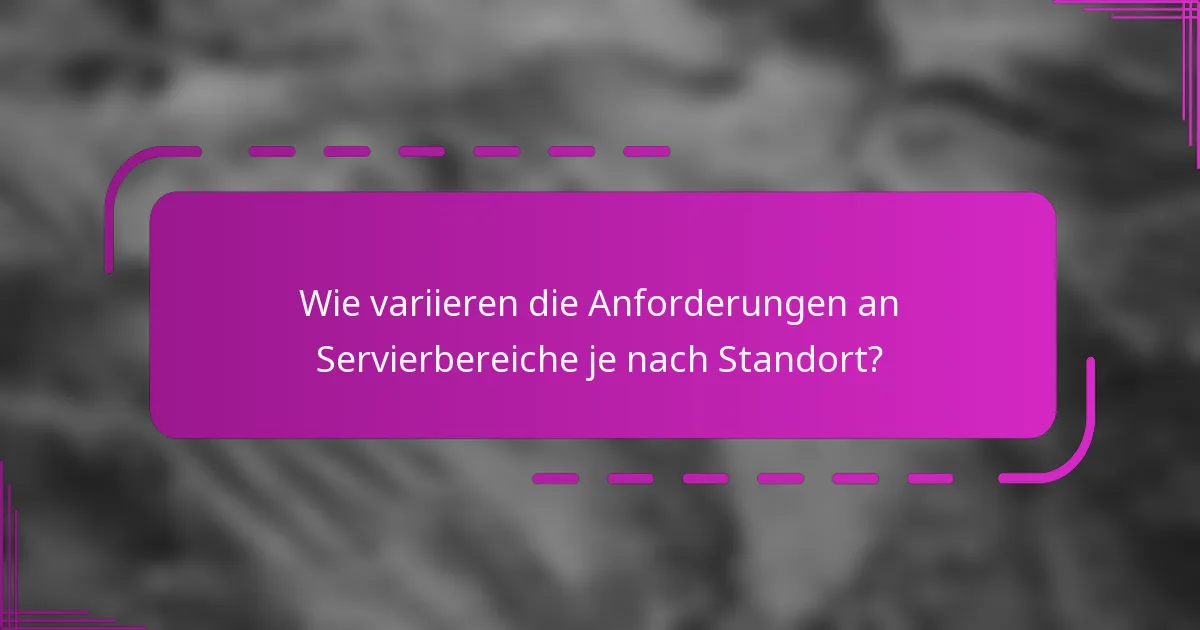 Wie variieren die Anforderungen an Servierbereiche je nach Standort?