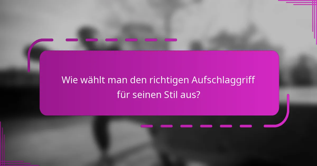 Wie wählt man den richtigen Aufschlaggriff für seinen Stil aus?