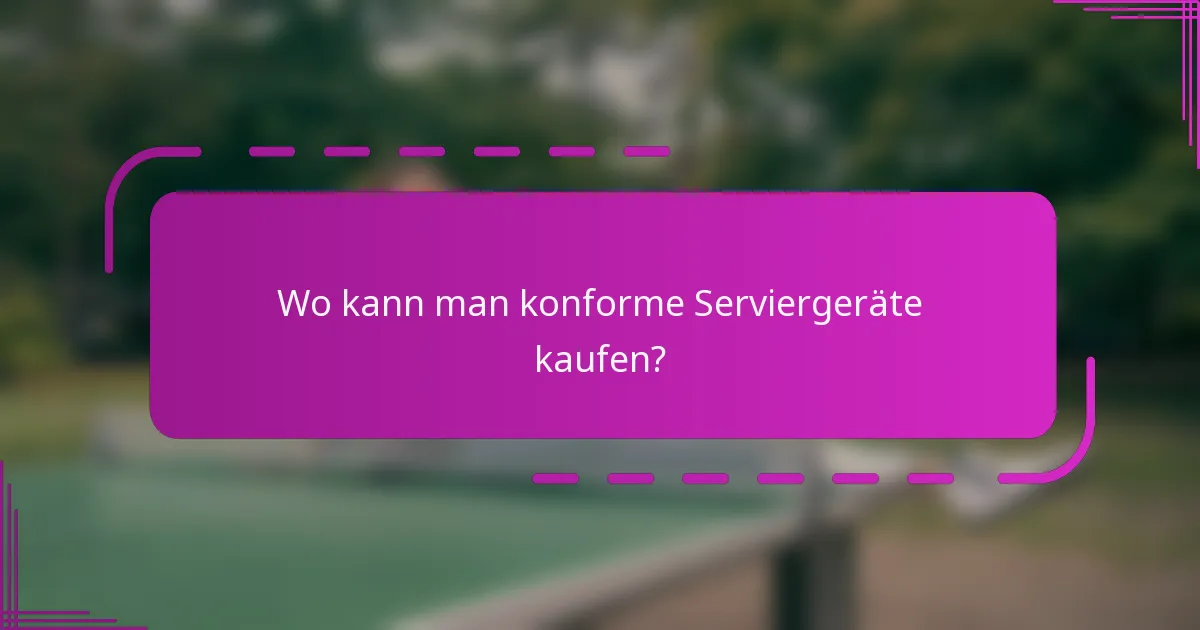 Wo kann man konforme Serviergeräte kaufen?